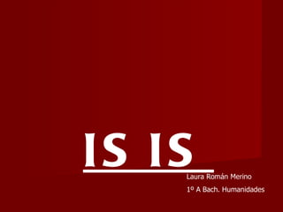 ISIS Laura Román Merino  1º A Bach. Humanidades 