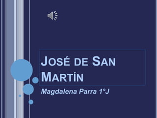 JOSÉ DE SAN 
MARTÍN 
Magdalena Parra 1°J 
 