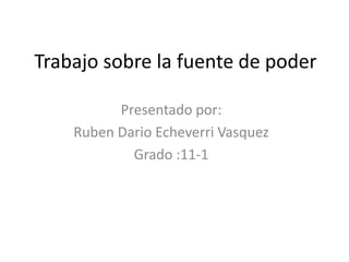 Trabajo sobre la fuente de poder

          Presentado por:
    Ruben Dario Echeverri Vasquez
            Grado :11-1
 