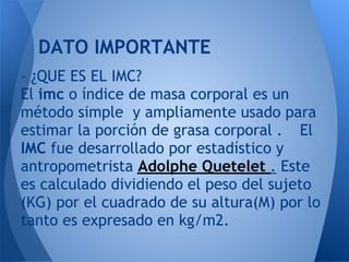 DATO IMPORTANTE
- ¿QUE ES EL IMC?
El imc o índice de masa corporal es un
método simple y ampliamente usado para
estimar la...