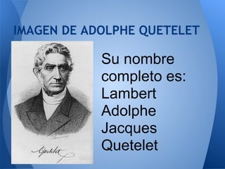 IMAGEN DE ADOLPHE QUETELET

            Su nombre
            completo es:
            Lambert
            Adolphe
       ...