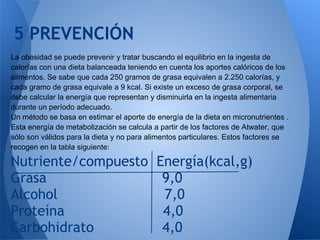 5 PREVENCIÓN
La obesidad se puede prevenir y tratar buscando el equilibrio en la ingesta de
calorías con una dieta balance...
