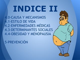 INDICE II
4.0-CAUSA Y MECANISMOS
4.1-ESTILO DE VIDA
4.2-ENFERMEDADES MÉDICAS
4.3-DETERMINANTES SOCIALES
4.4-OBESIDAD Y MEN...