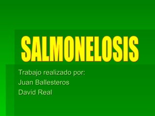 Trabajo realizado por: Juan Ballesteros David Real SALMONELOSIS 
