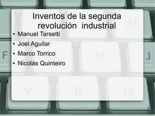 Inventos de la segunda
revolución industrial
● Manuel Tarsetti
● Joel Aguilar
● Marco Torrico
● Nicolás Quinteiro
 