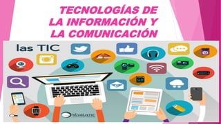 TECNOLOGÍAS DE
LA INFORMACIÓN Y
LA COMUNICACIÓN
 