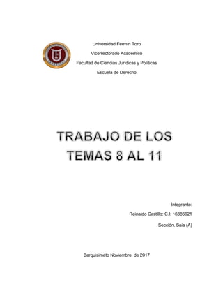 Universidad Fermín Toro
Vicerrectorado Académico
Facultad de Ciencias Jurídicas y Políticas
Escuela de Derecho
Integrante:
Reinaldo Castillo: C.I: 16386621
Sección. Saia (A)
Barquisimeto Noviembre de 2017
 