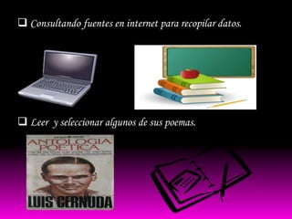  Consultando fuentes en internet para recopilar datos.




 Leer y seleccionar algunos de sus poemas.
 