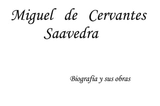Miguel  de  Cervantes Saavedra Biografía y sus obras 
