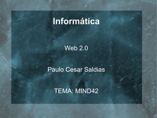 Informática

     Web 2.0


Paulo Cesar Saldias


  TEMA: MIND42
 