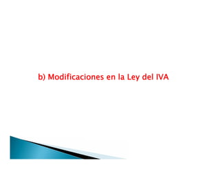 b) Modificaciones en la Ley del IVA
 