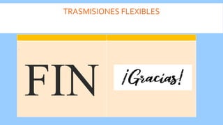 TRASMISIONES FLEXIBLES
.
FIN
 