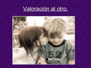 Valoración al otro. 