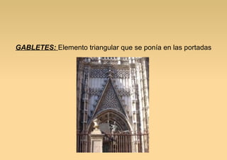 GABLETES: Elemento triangular que se ponía en las portadas

 