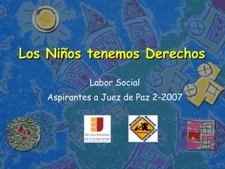 Los Niños tenemos Derechos Labor Social Aspirantes a Juez de Paz 2-2007 
