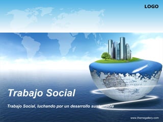 Trabajo Social Trabajo Social, luchando por un desarrollo sustentable  www.themegallery.com 
