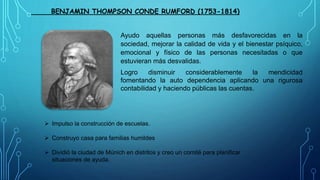 BENJAMIN THOMPSON CONDE RUMFORD (1753-1814)
Ayudo aquellas personas más desfavorecidas en la
sociedad, mejorar la calidad ...