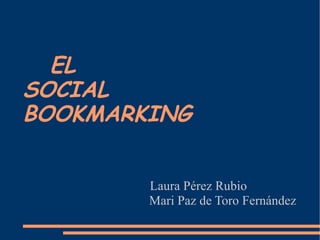 EL  SOCIAL  BOOKMARKING Laura Pérez Rubio Mari Paz de Toro Fernández 