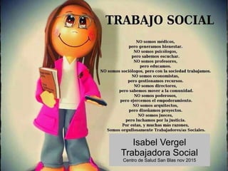 Isabel Vergel
Trabajadora Social
Centro de Salud San Blas nov 2015
 