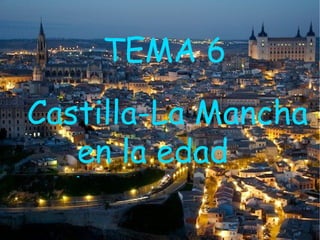 TEMA 6
Castilla-La Mancha
   en la edad
media
 