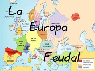 La
     Europa

       Feudal
 