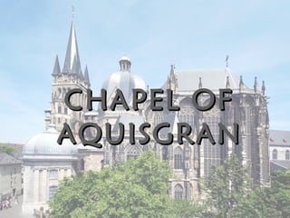 CHAPEL OFCHAPEL OF
AQUISGRANAQUISGRAN
 