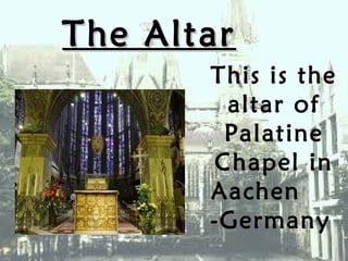 The AltarThe Altar
This is the
altar of
Palatine
Chapel in
Aachen
-Germany
 