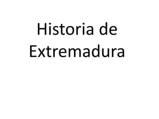  La aparición del hombre por estas tierras se remonta al Paleolítico inferior, reducto de ello son los numerosos dólmenes, armas, cerámicas,... aparecidos en muchas comarcas extremeñas. La población autóctona del territorio actualmente extremeño se vería influenciada por numerosos pueblos como los Tartessos al sur, celtas, vettones, lusitanos y turdetanos. Hacia el año 25 a de C. esta región es transformada administrativamente a ser creada la nueva Augusta Emerita, como capital de la Provincia Hispana Ulterior Lusitana. Los romanos fundarán Norba Caesarina (Cáceres) o Metellinum (Medellín). 