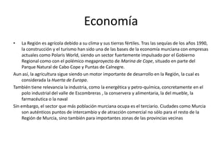 Murcia en la Edad Contemporánea:Después de esta época dorada el siglo XIX se inaugura con una nueva crisis motivada por un período de sequías, seguido de importantes inundaciones y de la guerra contra Napoleón. Habrá que esperar a la mitad de siglo para que se invierta la situación. La actividad económica amplió entonces su campo a la explotación de yacimientos minerales, iniciándose también el proceso de industrialización.Pese a ello la región llegaría al siglo XX con una situación precaria, basada en una industria de capital extranjero y un comercio que no había sido capaz de trasvasar las fronteras regionales.  Con la dictadura de Primo de Rivera (1923-1929) Murcia se incorpora definitivamente al ritmo del país impulsando la industria, potenciando los sectores de conservas, cítricos y pimentón y modernizando su agricultura.