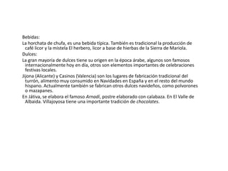 Sector Secundario:     La riqueza minera de la Comunidad Valenciana es baja, está muy dispersa y es de muy difícil explotación. Existe plomo, cinc, cobre, mercurio y oro, pero de las mimas que existieron o no están hoy en explotación. No hay explotaciones de minerales metálicos, sin embargo son abundantes las explotaciones de minerales no metálicos.     La principal producción mineral de valencia es la sal que suma el 60% de la que de extrae en toda España.      La sal se explota en muchas zonas de valencia. Se trata, en buena medida, de sal marina que se extrae por evaporación en grandes salinas, como en Torrevieja, y también en grandes minas, como en Pinoso. En la actualidad se explotan minas de sal en Cabezo de Pinoso y el Salero de Villena; y salinas de evaporación en Calpe, Santa Pola y Torrevieja. Cabezo de Pinoso y Torrevieja, que distan unos 25 kilómetros, forman una misma explotación, ya que la sal que se extrae de Cabezo es transportada por tubería hasta Torrevieja donde se decanta.       