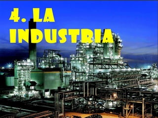 4. La
Industria
 