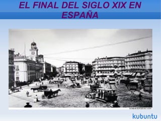 EL FINAL DEL SIGLO XIX EN
         ESPAÑA
 