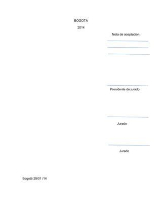 BOGOTA 
2014 
Nota de aceptación 
Presidente de jurado 
Jurado 
Jurado 
Bogotá 29/01 /14 
 
