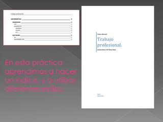 En esta práctica
aprendimos a hacer
un índice, y a utilizar
diferentes estilos.
 