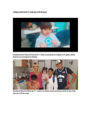 Trabajos online de 6° T. Tarde por el 25 de mayo
Estudiante Henri Nourry Picechde 6° t. Tarde, recuerdode un trabajo en4° ...