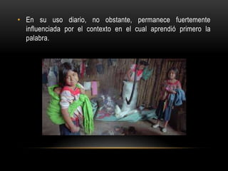 • En su uso diario, no obstante, permanece fuertemente
influenciada por el contexto en el cual aprendió primero la
palabra.
 