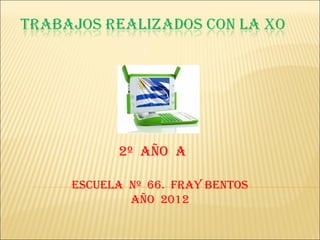 2º AÑO A

ESCUELA Nº 66. FRAY BENTOS
        AÑO 2012
 