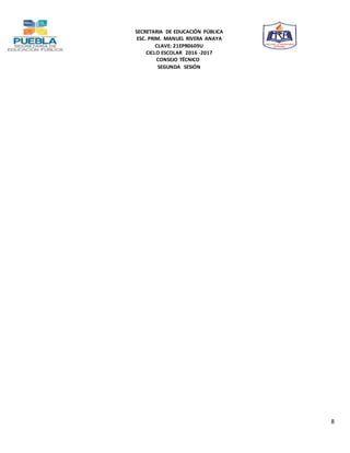 SECRETARIA DE EDUCACIÓN PÚBLICA
ESC. PRIM. MANUEL RIVERA ANAYA
CLAVE: 21EPR0609U
CICLO ESCOLAR 2016 -2017
CONSEJO TÉCNICO
SEGUNDA SESIÓN
8
 
