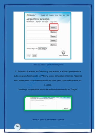 Tabla 23 paso 4 para crear skydrive
5.- Para ello clicaremos en Examinar y buscaremos el archivo que queremos
subir, después haremos clic en “Abrir” y se nos completará el campo, hagamos
esto tantas veces como queramos subir archivos, pero como máximo esta vez
5 veces.
Cuando ya no queramos subir más archivos haremos clic en “Cargar”:
Tabla 24 paso 5 para crear skydrive
 
