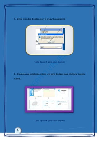 5.- Doble clic sobre dropbox.exe y si pregunta aceptamos
Tabla 5 paso 5 para crear dropbox
6.- El proceso de instalación solicita una serie de datos para configurar nuestra
cuenta.
Tabla 6 paso 6 para crear dropbox
 