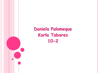 Daniela Palomeque
 Karla Tabares
      10-2
 