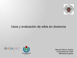 Usos y evaluación de wikis en docencia
Manuel Palomo Duarte
Universidad de Cádiz
Wikimedia España
 