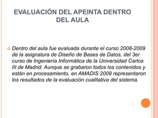 EVALUACIÓN DEL APEINTA DENTRO
              DEL AULA



   Dentro del aula fue evaluada durante el curso 2008-2009
    de...