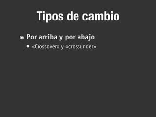 Tipos de cambio
๏ Por arriba y por abajo
• «Crossover» y «crossunder»
 