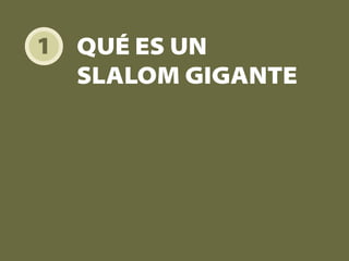 1 QUÉ ES UN
SLALOM GIGANTE
 