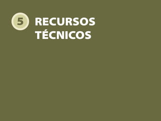 5 RECURSOS
TÉCNICOS
 