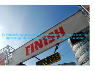 Es imposible ganar la carrera a menos que se aventura a correr,
imposible ganar la victoria a menos que se atreven a luchar
 