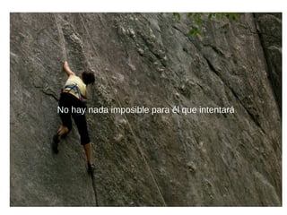 No hay nada imposible para él que intentará
 