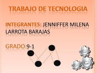 TRABAJO DE TECNOLOGIA INTEGRANTES: Jenniffer Milena Larrota Barajas GRADO:9-1 