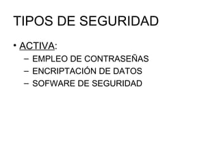 TIPOS DE SEGURIDAD ACTIVA :  EMPLEO DE CONTRASEÑAS ENCRIPTACIÓN DE DATOS SOFWARE DE SEGURIDAD  